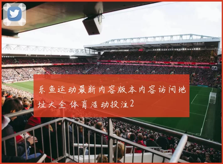 乐鱼运动最新内容版本内容访问地址大全 体育活动投注2