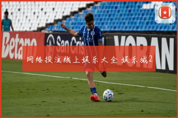 网络投注线上娱乐大全 娱乐城2