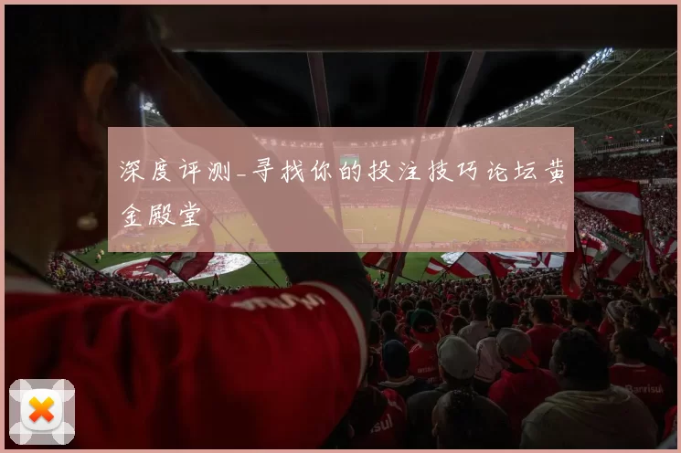 深度评测_寻找你的投注技巧论坛黄金殿堂