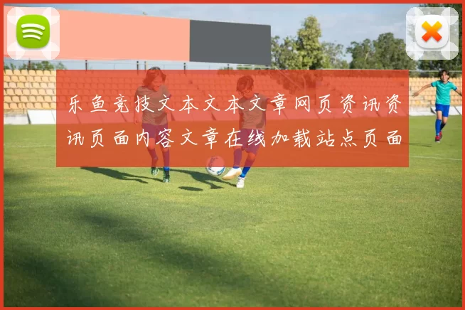 乐鱼竞技文本文本文章网页资讯资讯页面内容文章在线加载站点页面页面内容文章官网站点进入进入入口地址