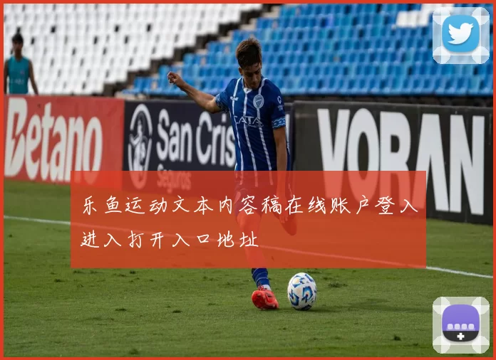 乐鱼运动文本内容稿在线账户登入进入打开入口地址