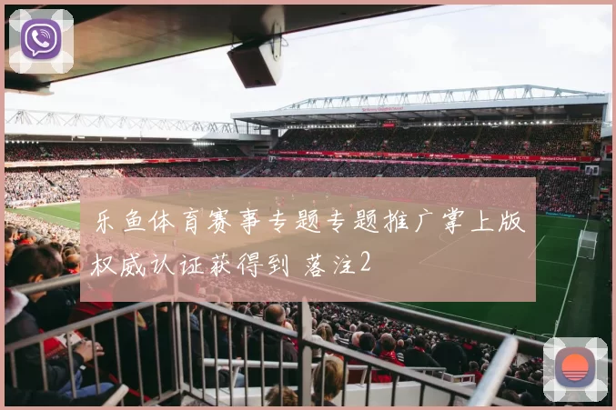 乐鱼体育赛事专题专题推广掌上版权威认证获得到 落注2
