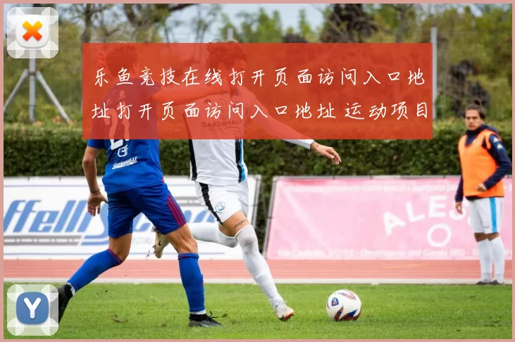 乐鱼竞技在线打开页面访问入口地址打开页面访问入口地址 运动项目投彩2
